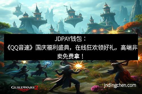 JDPAY钱包：《QQ音速》国庆福利盛典，在线狂欢领好礼，高端非卖免费拿！